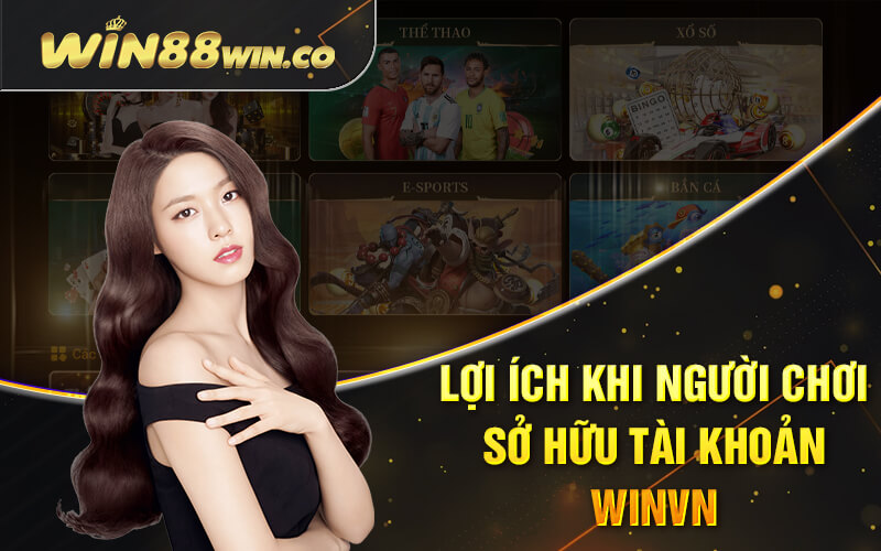 Winvn - Đăng Ký Winvn Nhận Ngay 86k Tại Winvn.at 2 Lợi ích khi người chơi sở hữu tài khoản Winvn