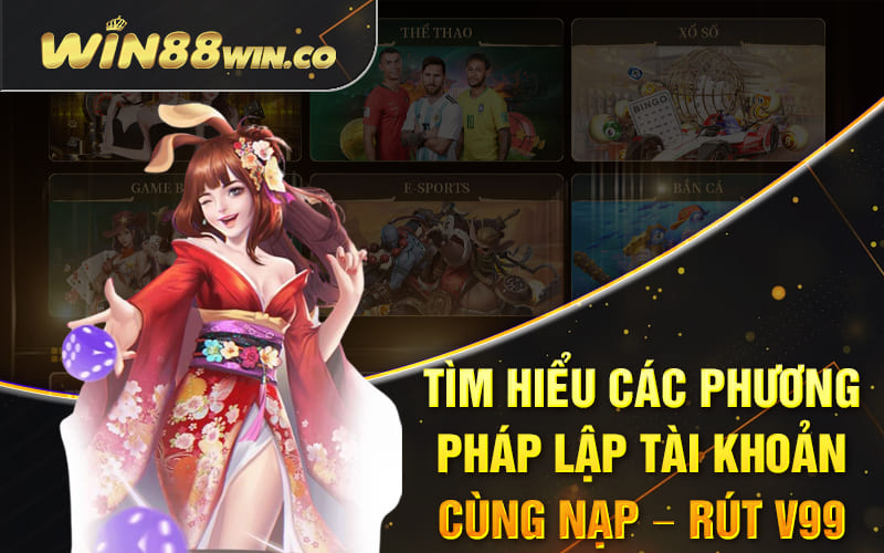 V99 - Game Đổi Thưởng Trực Tuyến Đỉnh Cao Cho 2024 4 Tìm hiểu các phương pháp lập tài khoản cùng nạp – rút nhà cái V99