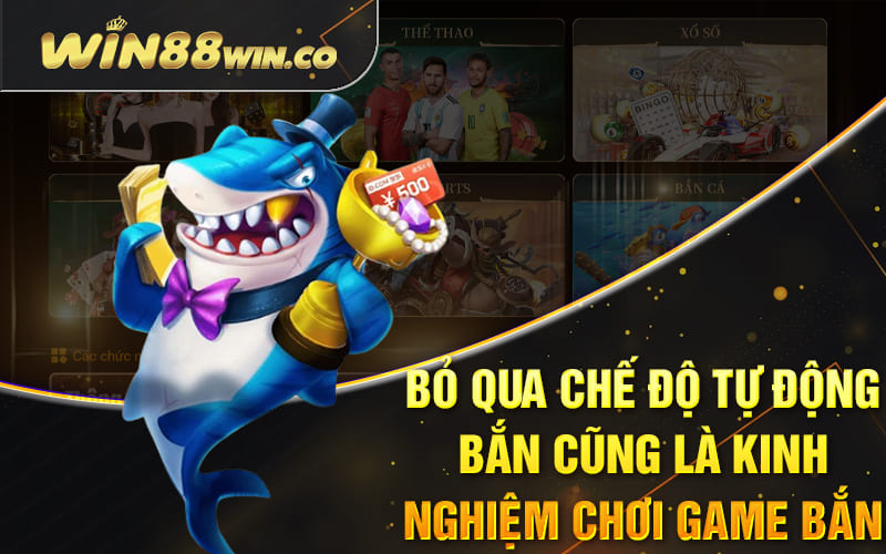 Kinh Nghiệm Bắn Cá Online Hiệu Quả #1 Cho Ngư Thủ Win88 4 Bỏ qua chế độ tự động bắn cũng là kinh nghiệm chơi game bắn cá