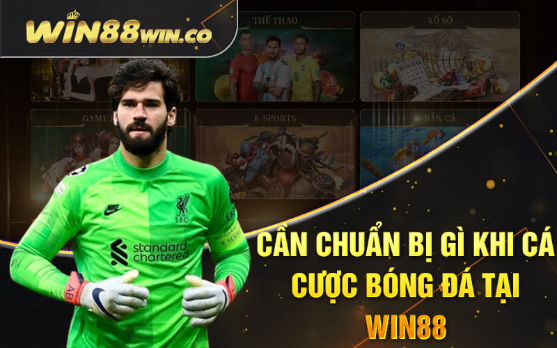 Cá Độ Bóng Đá Win88 - Tất Tần Tật Từ Nhập Môn Đến Cao Thủ 2 Cần chuẩn bị gì khi cá cược bóng đá tại Win88