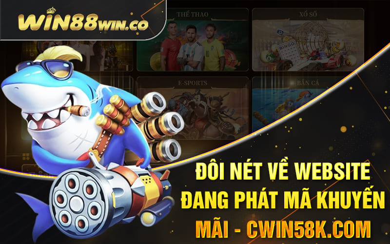 Cwin 58k - Ưu Đãi Lớn Cho Tân Binh 2024 Mới Gia Nhập 2 Đôi nét về Website đang phát mã khuyến mãi - Cwin58k.com