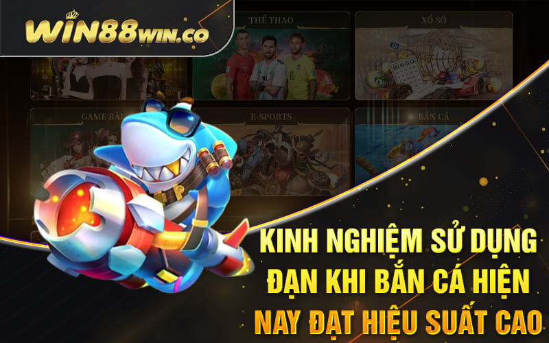 Kinh Nghiệm Bắn Cá Online Hiệu Quả #1 Cho Ngư Thủ Win88 3 Kinh nghiệm sử dụng đạn khi bắn cá hiện nay đạt hiệu suất cao
