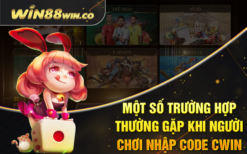 Cwin 58k - Ưu Đãi Lớn Cho Tân Binh 2024 Mới Gia Nhập 4 Một số trường hợp thường gặp khi người chơi nhập code Cwin 58k