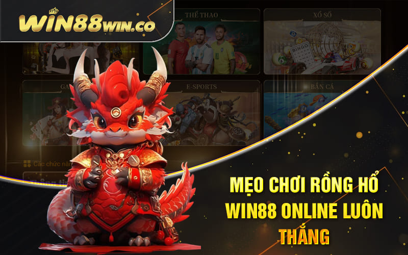 Tips Chơi Rồng Hổ Online Bất Bại Tại Nhà Cái Win88 4 Mẹo Chơi Rồng Hổ Win88 Online Luôn Thắng